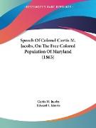 Speech Of Colonel Curtis M. Jacobs, On The Free Colored Population Of Maryland (1863)