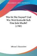 Was Ist Der Kayser? Und Wie Weit Erstreckt Sich Eine Jede Macht? (1785)