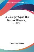 A Colloquy Upon The Science Of Money (1889)