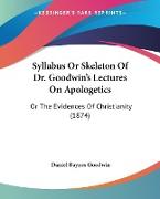 Syllabus Or Skeleton Of Dr. Goodwin's Lectures On Apologetics