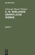 Christoph Martin Wieland: C. M. Wielands Sämmtliche Werke. Band 27/28