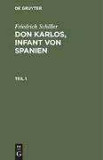 Friedrich Schiller: Dom Karlos, Infant von Spanien. Teil 1