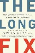 The Long Fix - Solving America`s Health Care Crisis with Strategies that Work for Everyone