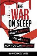 The War On Sleep: How it started. How we lost. How you can recover