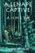 A Lenape Captive: Ahmeya