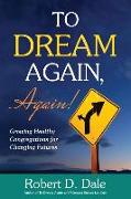 To Dream Again, Again!: Growing Healthy Congregations for Changing Futures