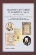The Daring Invention of Logarithm Tables: How Jost Bürgi, John Napier, and Henry Briggs simplified arithmetic and started the computing revolution