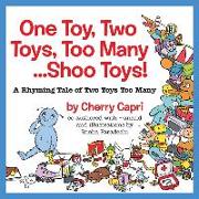 One Toy, Two Toys, Too Many... Shoo Toys: A Rhyming Tale of Two Toys Too Many