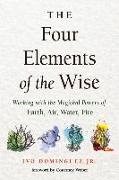 The Four Elements of the Wise: Working with the Magickal Powers of Earth, Air, Water, Fire