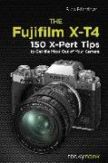 The Fujifilm X-T4: 150 X-Pert Tips to Get the Most Out of Your Camera