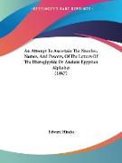 An Attempt To Ascertain The Number, Names, And Powers, Of The Letters Of The Hieroglyphic Or Ancient Egyptian Alphabet (1847)