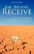 Ask, Believe, Receive - 7 Days to Increased Wealth, Better Relationships, and a Life You Love (...Even When It Seems Impossible)