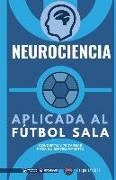 Neurociencia aplicada al fútbol sala: Concepto y 70 tareas para su entrenamiento