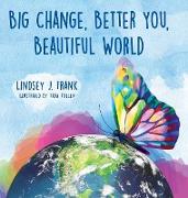 Big Change, Better You, Beautiful World