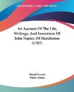 An Account Of The Life, Writings, And Inventions Of John Napier, Of Merchiston (1787)