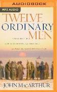 Twelve Ordinary Men: How the Master Shaped His Disciples for Greatness, and What He Wants to Do with You
