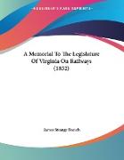 A Memorial To The Legislature Of Virginia On Railways (1852)