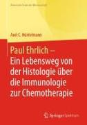 Paul Ehrlich - Ein Lebensweg von der Histologie über die Immunologie zur Chemotherapie