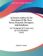 An Earnest Address To The Churchmen Of The Three Towns, Plymouth, Devonport, And Stonehouse