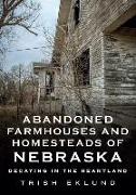 Abandoned Farmhouses and Homesteads of Nebraska: Decaying in the Heartland