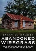 Abandoned Wiregrass: The Deepest South's Lost and Forgotten Places