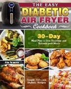 The Easy Diabetic Air Fryer Cookbook: Simple, Delicious Diabetic Recipes with 30-Day Meal Plan to Live Healthier and Balance your Meals