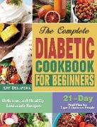 The Complete Diabetic Cookbook for Beginners: Delicious and Healthy Low-carb Recipes with 21-Day Meal Plan for Type 2 Diabetes People