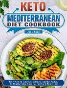 Keto Mediterranean Diet Cookbook: Easy, Flavorful Low Carb Mediterranean Diet Recipes for Healthy Eating Every Day and Rapid Weight Loss