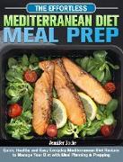 The Effortless Mediterranean Diet Meal Prep: Quick, Healthy and Easy Everyday Mediterranean Diet Recipes to Manage Your Diet with Meal Planning & Prep