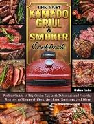 The Easy Kamado Grill & Smoker Cookbook: Perfect Guide of Big Green Egg with Delicious and Healthy Recipes to Master Grilling, Smoking, Roasting, and