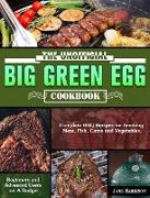 The Unofficial Big Green Egg Cookbook: Complete BBQ Recipes for Smoking Meat, Fish, Game and Vegetables. ( Beginners and Advanced Users on A Budget )