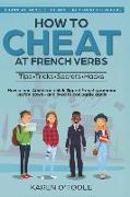 How to Cheat at French Verbs: The Tips, Tricks, Secrets and Hacks. (Or, how a lone American chick turned French grammar upside down -- and lived to