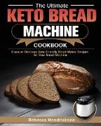 The Ultimate Keto Bread Machine Cookbook: Discover Delicious Keto-Friendly Bread Maker Recipes for Your Bread Machine