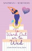 To Work Out or to Wed: A Sweet Romantic Comedy Novella