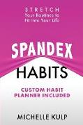 Spandex Habits: Stretch Your Routines to Fit Into Your Life, Custom Habit Planner Included