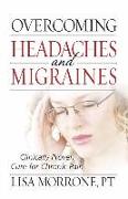 Overcoming Headaches and Migraines: Clinically Proven Cure for Chronic Pain