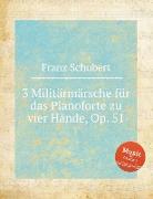 3 Militärmärsche für das Pianoforte zu vier Hände, Op. 51. 3 Marches militaires, D.733. 3 &#1074,&#1086,&#1077,&#1085,&#1085,&#1099,&#1093, &#1084,&#1