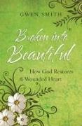 Broken Into Beautiful: How God Restores the Wounded Heart