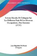Lettres Morales Et Critiques Sur Les Differens Etats Et Les Diverses Occupations, Des Hommes (1737)