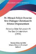 M. Minucii Felicis Octavius Sive Dialogus Christiani Et Ethnici Disputantium
