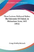 Three Lectures Delivered Before The University Of Oxford, In Michaelmas Term, 1852 (1852)