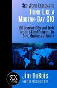 Six-Word Lessons to Think Like a Modern-Day CIO: 100 Lessons CIOs and Tech Leaders Must Embrace to Drive Business Velocity