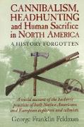 Cannibalism, Headhuntingand Human Sacrifice in North America