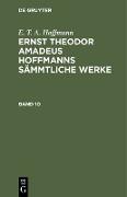 E. T. A. Hoffmann: Ernst Theodor Amadeus Hoffmanns sämmtliche Werke. Band 10