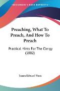 Preaching, What To Preach, And How To Preach
