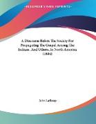 A Discourse Before The Society For Propagating The Gospel Among The Indians, And Others, In North America (1804)