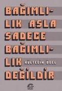 Bagimlilik Asla Sadece Bagimlilik Degildir