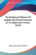The Reciprocal Influence Of English And French Literature In The Eighteenth Century (1870)