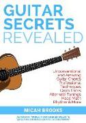 Guitar Secrets Revealed: Unconventional and Amazing Guitar Chords, Professional Techniques, Capo Tricks, Alternate Tunings, Head Math, Rhythm &