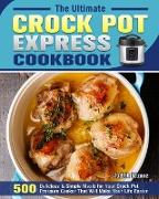 The Ultimate Crock Pot Express Cookbook: 550 Delicious & Simple Meals for Your Crock Pot Pressure Cooker That Will Make Your Life Easier